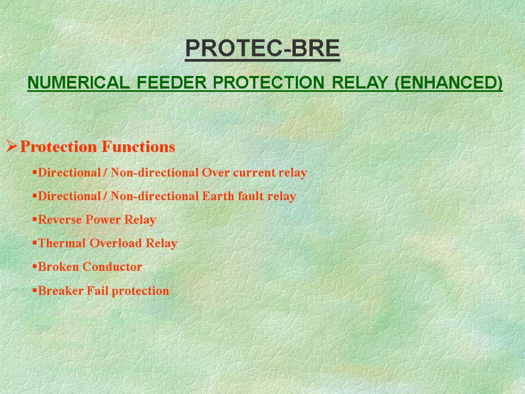 PROTEC-BRE NUMERICAL FEEDER PROTECTION RELAY (ENHANCED) Enhanced version of PROTEC-BR. Protection Functions Directional /